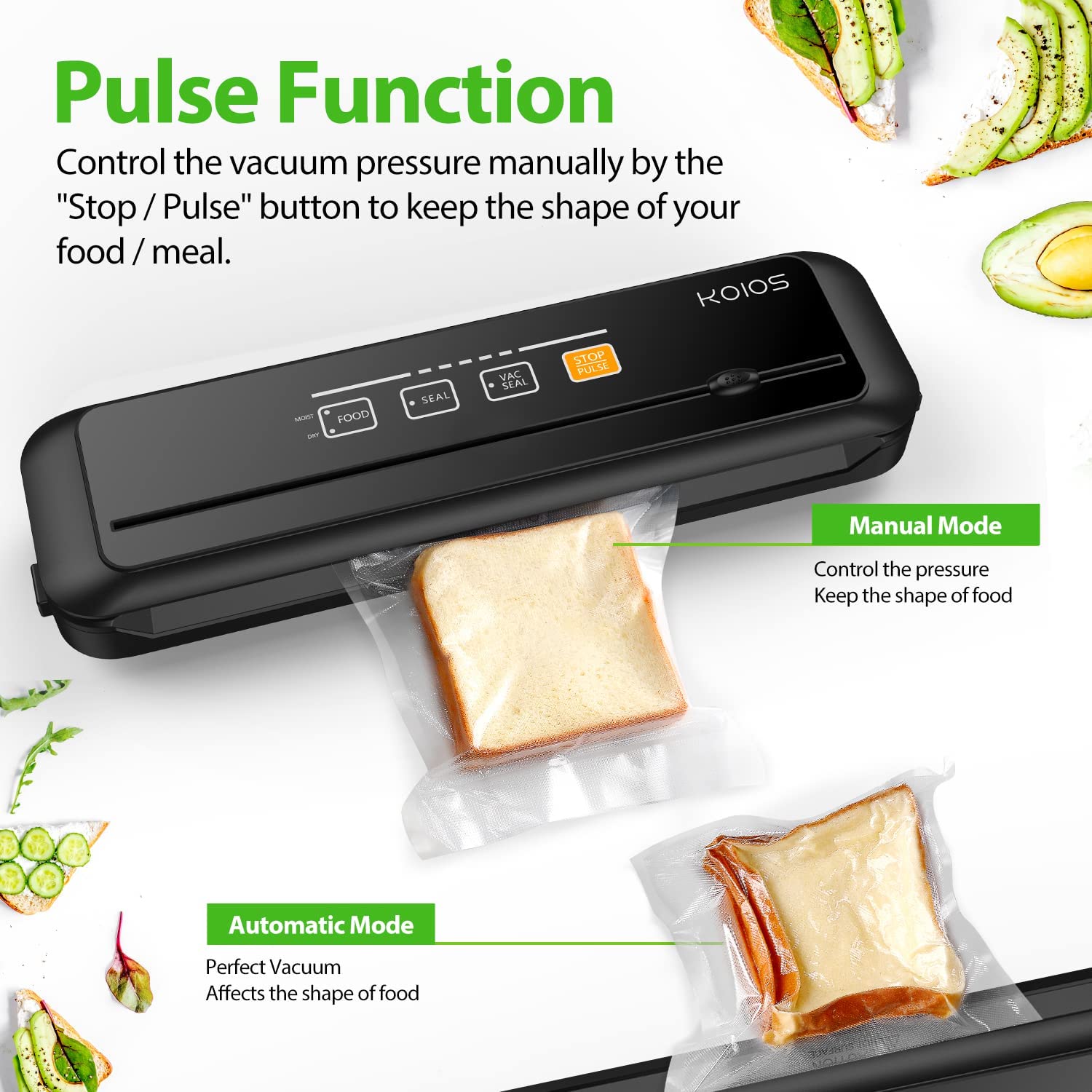 Pulse Function Control the vacuum pressure manually by the "Stop/Pulse"button to keep the shape of your food /meal.